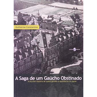 A Saga De Um Gaúcho Obstinado. A Incrível História De Quem Perdeu A Querência E O Nome - 1