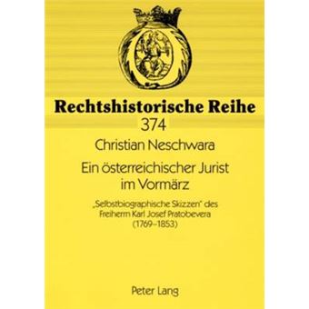 Ein Sterreichischer Jurist Im Vormrz Selbstbiographische Skizzen Des Freiherrn Karl Josef Pratobevera 17691853 374 Rechtshistorische Reihe - 1