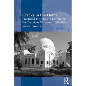 Cracks In The Dome Fractured Histories Of Empire In The Zanzibar Museum, 18971964 - 1
