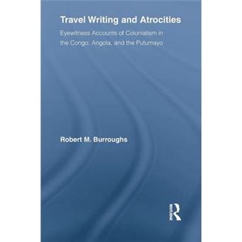 Travel Writing and Atrocities - Eyewitness Accounts of Colonialism in the Congo, Angola, and the Putumayo - Paperback - 2015 - 1