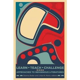 Learn, Teach, Challenge Approaching Indigenous Literatures Indigenous Studies - 1