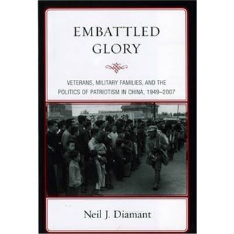 Embattled Glory : Veterans, Military Families, and the Politics of Patriotism in China, 1949-2007 - 1