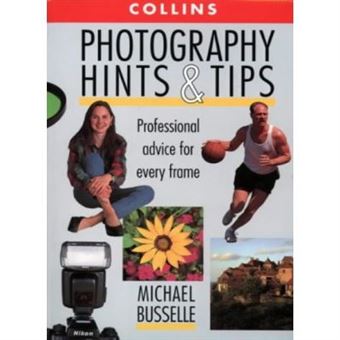 Photography Hints And Tips: Professional Advice For Every Frame - [Version Originale] - 1