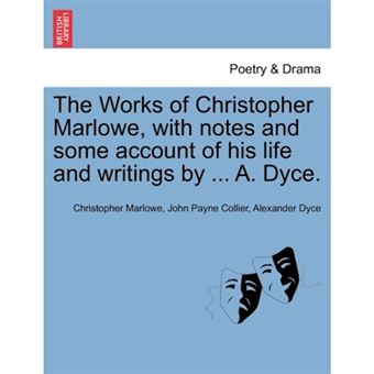 The Works of Christopher Marlowe, with Notes and Some Account of His Life and Writings by ... A. Dyce. - Paperback / softback - 2011 - 1