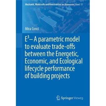 E3  A Parametric Model To Evaluate Tradeoffs Between The Energetic, Economic, And Ecological Lifecycle Performance Of Building Projects 51 Mechanik, Werkstoffe Und Konstruktion Im Bauwesen - 1