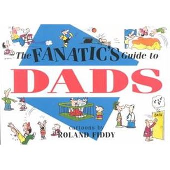 The Fanatics Guide To Dads, Fanatic'S Guides Series - 1