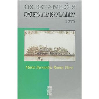 Os Espanhois Conquistam A Ilha De Santa Catarina, 1777 - 1