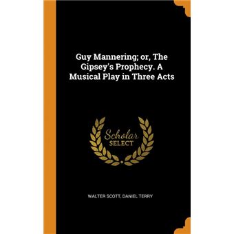 guy Mannering, Or, The Gipseys ProphecyAMusical Play In Three Acts Hardcover