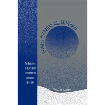 Between Alienation and Citizenship : The Evolution of Black West Indian Society in Panama, 1914D1964 - 1