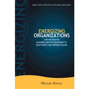 Energizing Organizations - A New Method for Measuring Employee Engagement to Boost Profits and Corporate Success - Paperback / softback - 2007 - 1