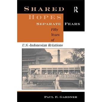 Shared Hopes, Separate Fears Fifty Years Of Usindonesian Relations - 1