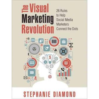 The Visual Marketing Revolution - 26 Rules to Help Social Media Marketers Connect the Dots - Paperback - 2013 - 1