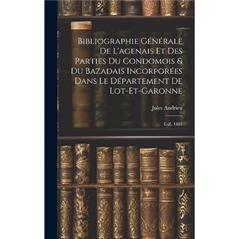 Bibliographie Gnrale De Lagenais Et Des Parties Du Condomois  Du Bazadais Incorpores Dans Le Dpartement De Lotetgaronne Lz. 1887 - 1