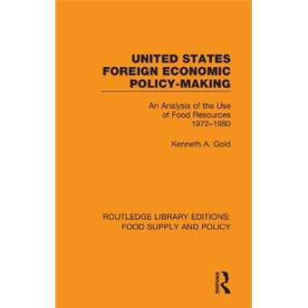 United States Foreign Economic Policymaking An Analysis Of The Use Of Food Resources 19721980 Routledge Library Editions Food Supply And Policy - 1