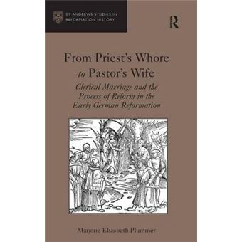From Priest's Whore to Pastor's Wife - Clerical Marriage and the Process of Reform in the Early German Reformation - Hardback - 2012 - 1