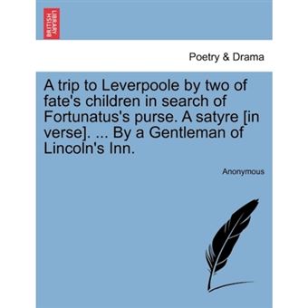 A Trip to Leverpoole by Two of Fate's Children in Search of Fortunatus's Purse. a Satyre [In Verse]. ... by a Gentleman of Lincoln's Inn. - Paperback / softback - 2011 - 1