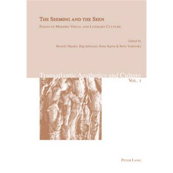 The Seeming And The Seen Essays In Modern Visual And Literary Culture 1 Transatlantic Aesthetics And Culture - 1