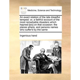 An Exact Relation of the Late Dreadful Tempest - Or, a Faithful Account of the Most Remarkable Disasters Which Hapned [Sic] on That Occasion: The Places Where, and Persons Names Who Suffer'd by the Same - Paperback / softback - 2010 - 1
