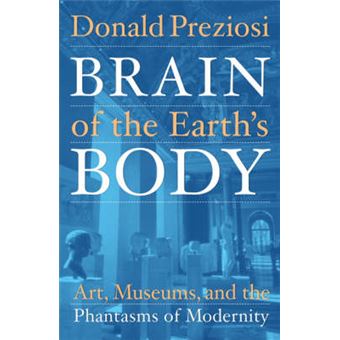 Brain of the Earth's Body - Art, Museums, and the Phantasms of Modernity - Paperback - 2003 - 1