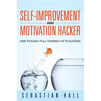 Self-Improvement and Motivation Hacker: How to Easily Pull Yourself Up to Success - Paperback / softback - 2014 - 1