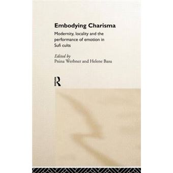Embodying Charisma - Modernity, Locality and the Performance of Emotion in Sufi Cults - Hardback - 1998 - 1