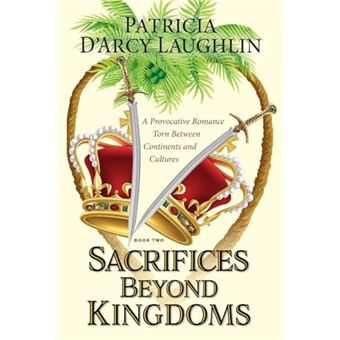 Sacrifices Beyond Kingdoms: A Provocative Romance Torn Between Continents and Cultures (The Sacrifices and Kingdoms Series) - 1