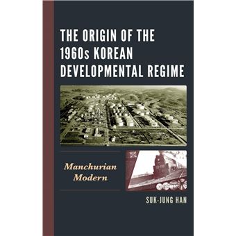 The Origin of the 1960s Korean Developmental Regime: Manchurian Modern - 1