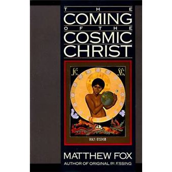 The Coming Of The Cosmic Christ The Healing Of Mother Earth And The Birth Of A Global Renaissance - 1