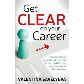 Get Clear On Your Career Transformational Lessons To Help You Find Success And Purpose, And Create A Life That You Love - 1
