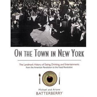 On The Town In New York The Landmark History Of Eating, Drinking, And Entertainments From The American Revolution To The Food Revolution - 1