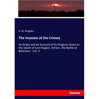 The Invasion of the Crimea: Its Origin and an Account of its Progress down to the Death of Lord Raglan, 3rd ed., the Battle of Balaclava - Vol. 4 - 1