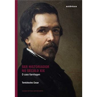 Ser Historiador no Século XIX. O Caso Varnhagen - 1