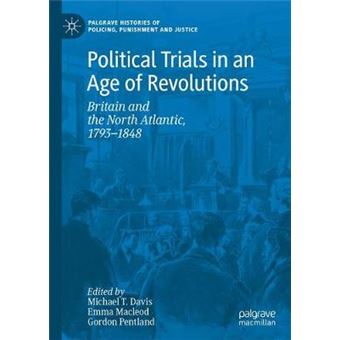 Political Trials In An Age Of Revolutions Britain And The North Atlantic, 17931848 Palgrave Histories Of Policing, Punishment And Justice - 1