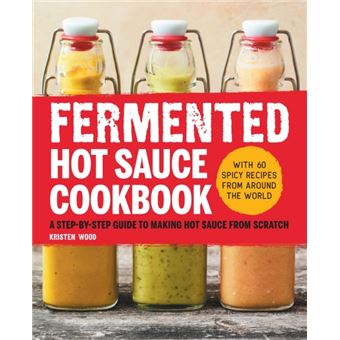 Fermented Hot Sauce Cookbook  A Stepbystep Guide To Making Hot Sauce From Scratch - 1