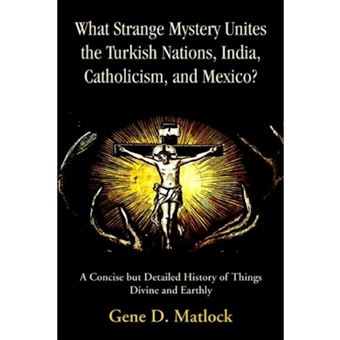 What Strange Mystery Unites the Turkish Nations, India, Catholicism, and Mexico? - A Concise But Detailed History of Things Divine and Earthly - Paperback / softback - 2006 - 1