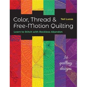 Color, Thread  Freemotion Quilting Learn To Stitch With Reckless Abandon Plus 36 Quilting Designs - 1