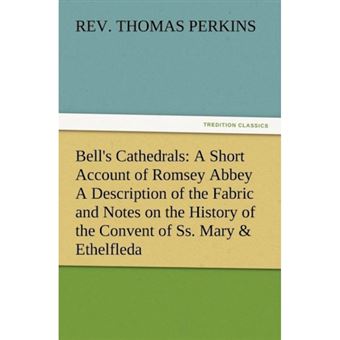 Bell's Cathedrals - A Short Account of Romsey Abbey a Description of the Fabric and Notes on the History of the Convent of SS. Mary & Ethe - Paperback / softback - 2012 - 1