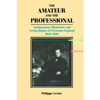 The Amateur and the Professional - Antiquarians, Historians and Archaeologists in Victorian England 1838-1886 - Paperback - 2003 - 1