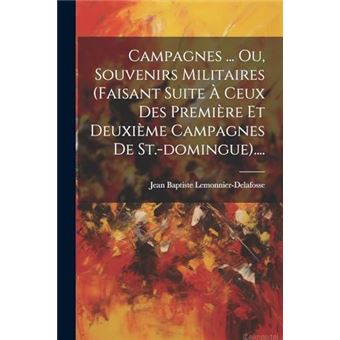 Campagnes ... Ou Souvenirs Militaires Faisant Suite  Ceux Des Premire Et Deuxime Campagnes De St.Domingue.... - 1