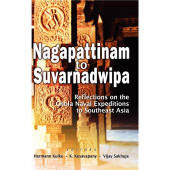 Nagappattinam to Suvarnadweepa - Reflections on the Chola Naval Expeditions in Southeast Asia - Hardback - 2010 - 1