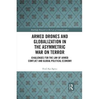 Armed Drones And Globalization In The Asymmetric War On Terror Challenges For The Law Of Armed Conflict And Global Political Economy - 1