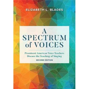 A Spectrum Of Voices Prominent American Voice Teachers Discuss The Teaching Of Singing, Second Edition - 1