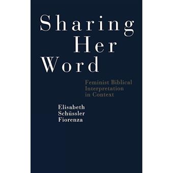 Sharing Her Word : Feminist Biblical Interpretation In Context - 1