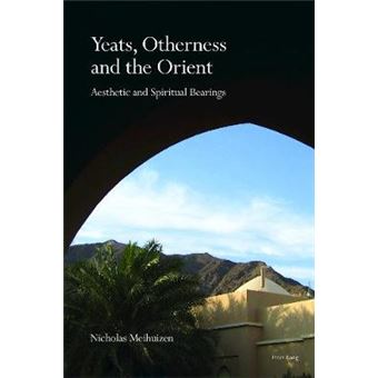 Yeats, Otherness And The Orient Aesthetic And Spiritual Bearings - 1