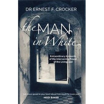 The Man In White Extraordinary Accounts Of The Intervening Power Of The Living God  Paperback Inspiring Testimonies From Around The World Of God Doing Amazing Things In People'S Lives - 1