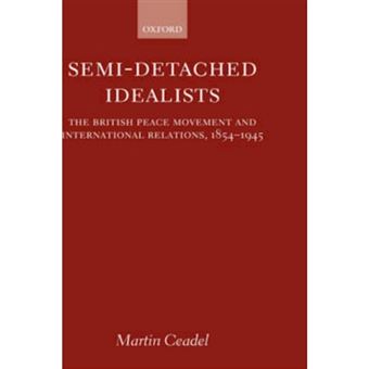 Semi-detached Idealists - The British Peace Movement and International Relations, 1854-1945 - Hardback - 2000 - 1