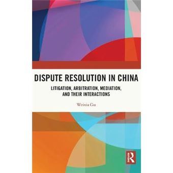 Dispute Resolution In China Litigation, Arbitration, Mediation And Their Interactions - 1