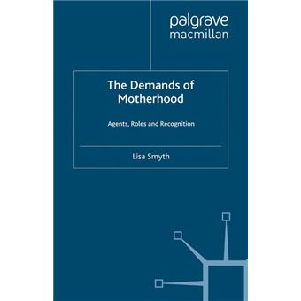 The Demands Of Motherhood Agents, Roles And Recognition Palgrave Macmillan Studies In Family And Intimate Life - 1