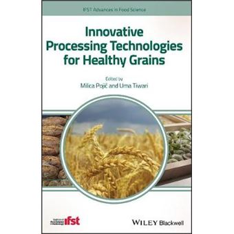 Innovative Processing Technologies For Healthy Grains Ifst Advances In Food Science - 1