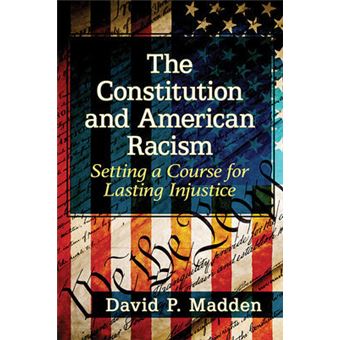 The Constitution And American Racism Setting A Course For Lasting Injustice - 1